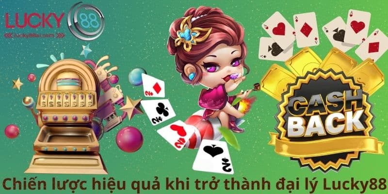 Chiến lược hiệu quả khi trở thành đại lý Lucky88