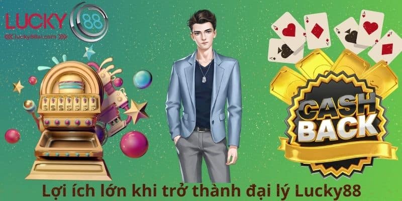Lợi ích lớn khi trở thành đại lý Lucky88