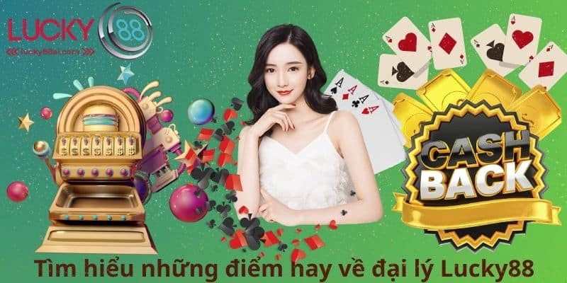 Tìm hiểu những điểm hay về đại lý Lucky88